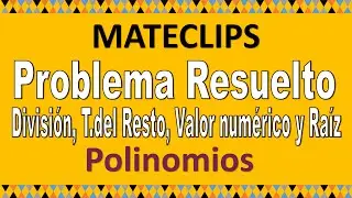 Polinomios:Teorema del resto, División, Valor Numérico, Raíz. Problema resuelto.