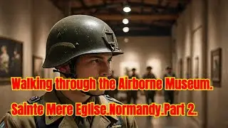 Walking through the Airborne Museum.Sainte Mere Eglise.Normandy.Part 2.
