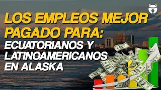 Los empleos mejor pagados para latinoamericanos en Alaska  | 🪶 El Condor vuela hacia el sur