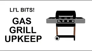 Gas Grill Upkeep | Lil' Bits!