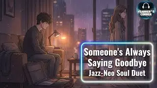 Someone's Always Saying Goodbye - Jazz Neo-Soul Duet | Yearner's Corner Cover