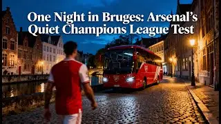 One Night in Bruges Arsenal&rsquo;s Quiet Champions League Test | Gunner Nation