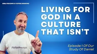 EPISODE 217: Living for God in a Culture That Isn’t - Episode 1 Of Our Study Of Daniel