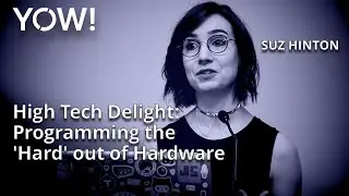 High Tech Delight &mdash; программирование &laquo;железа&raquo; из железа &bull; Сьюз Хинтон &bull; YOW! 2016