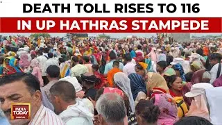 Hathras Stampede Horror: Death Toll Rises To 116, UP Govt Swing Into Action | India Today