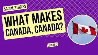 What Makes Canada, Canada? Understanding Canadian Identity | Social Studies Lesson