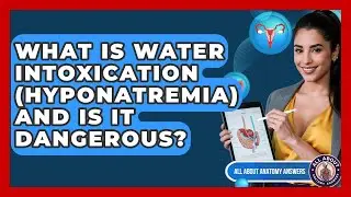 What Is Water Intoxication (Hyponatremia) And Is It Dangerous? - All About Anatomy Answers