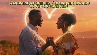 💖 🎶 Nakupenda Forever / Urukundo Rwacu (Love You Forever)