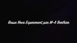 Bossa Nova Experiment - by M-A Berthier