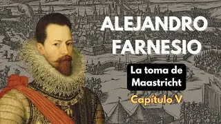 ALEJANDRO FARNESIO, La toma de MAASTRICHT (Cap.V) - PODCAST DOCUMENTAL HISTORIA