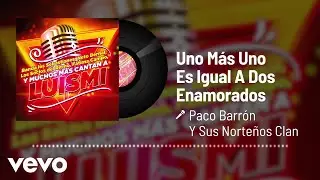 Paco Barr&oacute;n Y Sus Norte&ntilde;os Clan - Uno M&aacute;s Uno Es Igual A Dos Enamorados (Audio)