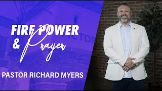 Fire Power & Prayer | Pastor Richard Myers