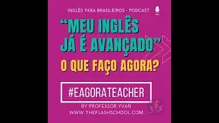 Meu ingl&ecirc;s j&aacute; &eacute; avan&ccedil;ado - e agora? (Ingl&ecirc;s para Brasileiros POdcast S09E09)