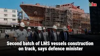 Second batch of LMS vessels construction on track, says defence minister