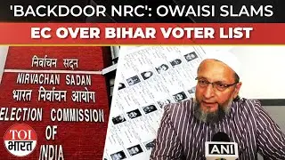 'Besharam Hain Yeh...': Asaduddin Owaisi Blasts EC's Voter List Revision, Calls It 'Backdoor NRC'