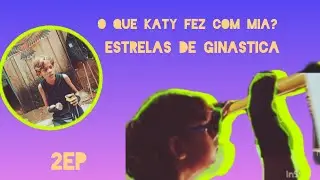 O que Katy fez com mia?estrelas de ginastica 2ep