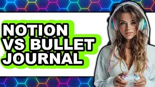 Notion Vs Bullet Journal - Comparison
