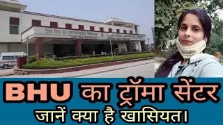 BHU का ट्रॉमा सेंटर। Trauma centre of BHU। जानें इसकी खासियत।