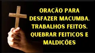 ORA&Ccedil;&Atilde;O PARA DESFAZER MACUMBA, TRABALHOS FEITOS, QUEBRAR FEITI&Ccedil;OS E MALDI&Ccedil;&Otilde;ES