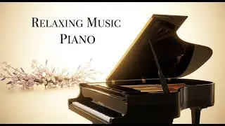 Gentle Piano Relaxation for Stress Relief and Focus 🎶 Soft Instrumental Piano Music