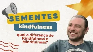 Diferen&ccedil;as de Kindfulness e Mindfulness?
