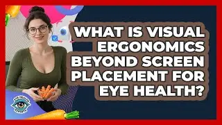 What Is Visual Ergonomics Beyond Screen Placement For Eye Health? - Eye Health Experts