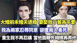 【完結復仇】大婚前未婚夫要退婚，竟要娶我貼身丫鬟為平妻，我為兩家聯姻忍辱同意，卻遭兩人得寸進尺將我慢慢毒死，重生丫鬟為妻日，我不再忍讓先當場鞭笞死賤婢再...#小說 #漫畫 #重生 #复仇