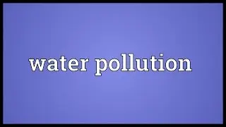 Water pollution Meaning