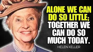 Helen Keller   Alone we can do so little; together we can do so much today