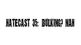 CnP Hatecast 35: Bulking? Nah. Part 2