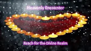 Heavenly Encounter - Reach for the Divine Realm