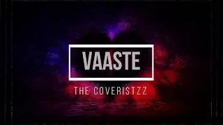 VAASTE | THE CoVeRISTzZ | ORIGINALLY BY DHVANI BHANUSHALI & NIKHIL D'SOUZA | NEW CoVeR 2019 | Rujit