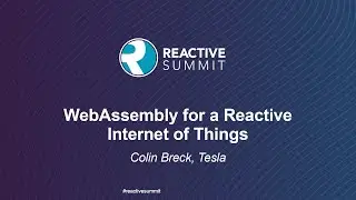 WebAssembly for a Reactive Internet of Things - Colin Breck, Tesla