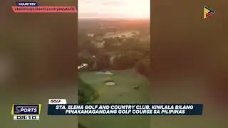 Sta. Elena Golf and Country Club, kinilala bilang pinakamagandang golf course sa Pilipinas