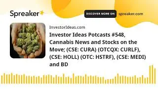 Investor Ideas Potcasts #548, Cannabis News and Stocks on the Move; (CSE: CURA) (OTCQX: CURLF), (CSE