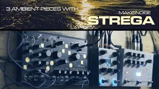 3 ambient pieces with Make Noise STREGA, Integral and Microcosm