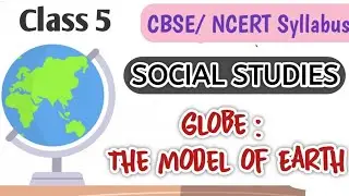 Globe: The Model of the Earth l Class-5 Social Studies l CBSE Social Science syllabus for class 5 l