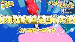 《内娱九漏鱼是国学大佬》全网都在笑我是九漏鱼，综艺里连字都能写错。国风节目找上门，只为让我当个挨骂的花瓶。#一口气看完 #小说 #爱情 #绿茶 #爽文 #豪门 #甜宠 #打脸 #娱乐圈