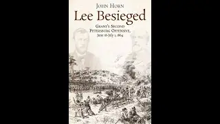217 JOHN HORN - LEE BESIEGED: GRANT'S SECOND PETERSBURG OFFENSIVE