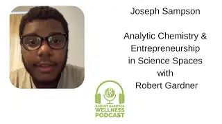 Joseph Sampson Analytical Chemistry and Entrepreneurship in Science Spaces with Robert Gardner