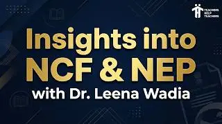 Insights into NEP and NCF by Dr Leena Wadia