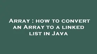 Array : how to convert an Array to a linked list in Java