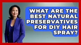 What Are The Best Natural Preservatives For DIY Hair Spray? - Ultimate Hair Care Guide