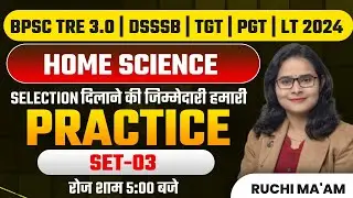 BPSC TRE 3.0 | DSSSB | TGT | PGT | LT 2024 | HOME SCIENCE PRACTICE SET-03 | RUCHI MA'AM