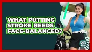 What Putting Stroke Needs Face-Balanced?