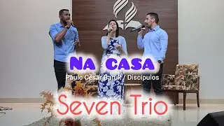 Na casa (Paulo Cesar Baruk/Discípulos) - Seven Trio