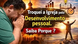 Troquei a Igreja pelo Desenvolvimento Pessoal. Saiba Porque?
