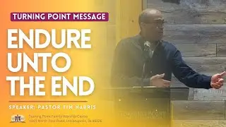 Endure Unto the End ~ Pastor Tim Harris