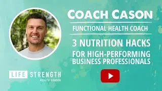 3 Nutrition Hacks for High-Performing Business Professionals - Cason Lehman, Functional Health Coach