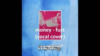 Money - Fuct (Vocal Cover)